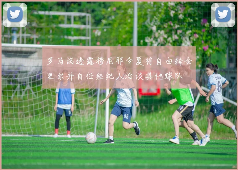 罗马诺透露穆尼耶今夏将自由转会里尔并自任经纪人洽谈其他球队